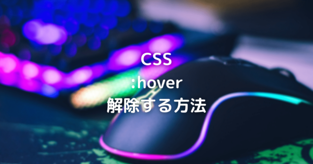 CSS「:hover」を無効化するには？シーン別の対応策まとめ